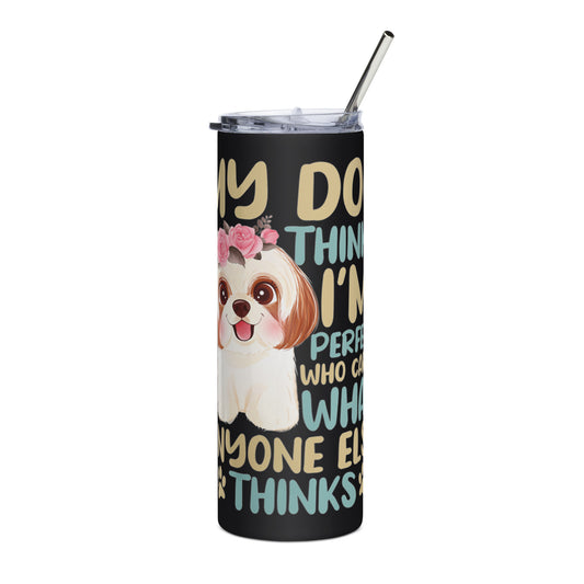 My Dog Thinks I'm Perfect Stainless steel tumbler