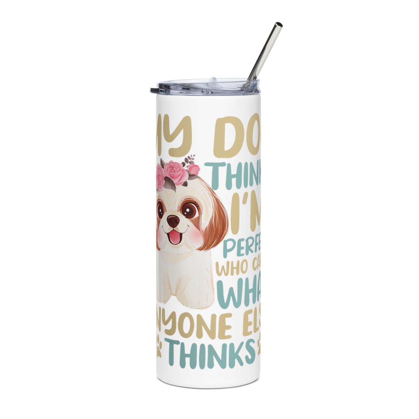 My Dog Thinks I'm Perfect Stainless steel tumbler