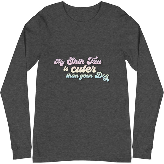 My Shih Tzu is Cuter than Your Dog Unisex Long Sleeve Tee